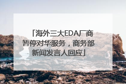 海外三大EDA厂商暂停对华服务，商务部新闻发言人回应