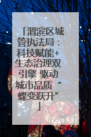 渭滨区城管执法局：科技赋能+生态治理双引擎 驱动城市品质“蝶变跃升”