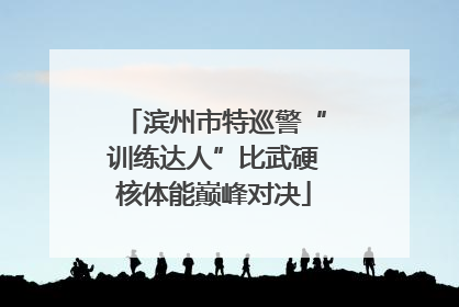滨州市特巡警“训练达人”比武硬核体能巅峰对决