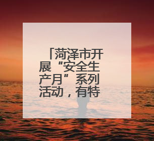 菏泽市开展“安全生产月”系列活动，有特色、聚合力、掀热潮