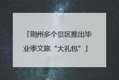 荆州多个景区推出毕业季文旅“大礼包”