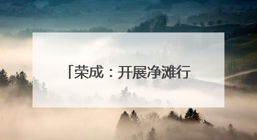 荣成：开展净滩行动 守护碧海蓝天