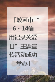 蛟河市“6・14信用记录关爱日”主题宣传活动成功举办