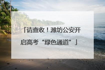 请查收!潍坊公安开启高考“绿色通道”