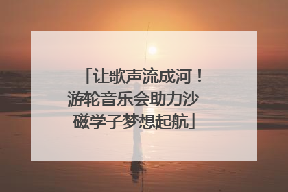 让歌声流成河！游轮音乐会助力沙磁学子梦想起航