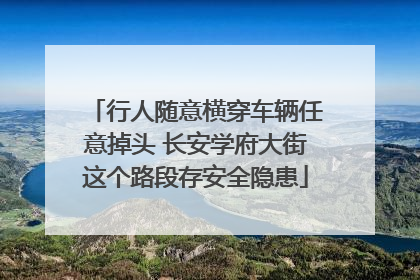 行人随意横穿车辆任意掉头 长安学府大街这个路段存安全隐患