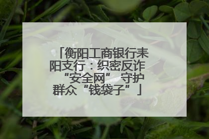 衡阳工商银行耒阳支行：织密反诈“安全网” 守护群众“钱袋子”