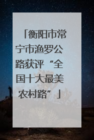 衡阳市常宁市渔罗公路获评“全国十大最美农村路”