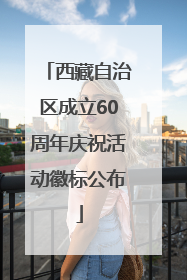 西藏自治区成立60周年庆祝活动徽标公布