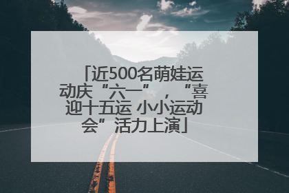 近500名萌娃运动庆“六一”，“喜迎十五运 小小运动会”活力上演