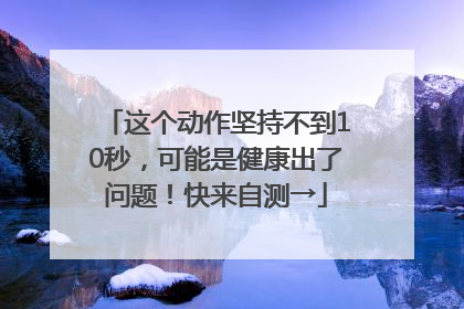 这个动作坚持不到10秒，可能是健康出了问题！快来自测→