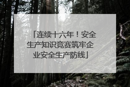 连续十六年！安全生产知识竞赛筑牢企业安全生产防线