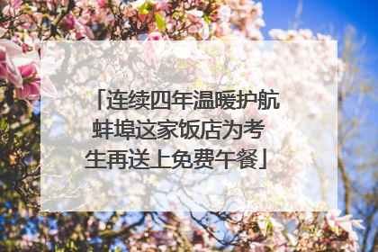 连续四年温暖护航 蚌埠这家饭店为考生再送上免费午餐