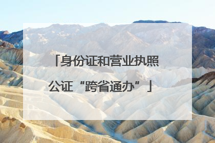 身份证和营业执照公证“跨省通办”