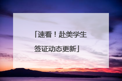 速看！赴美学生签证动态更新