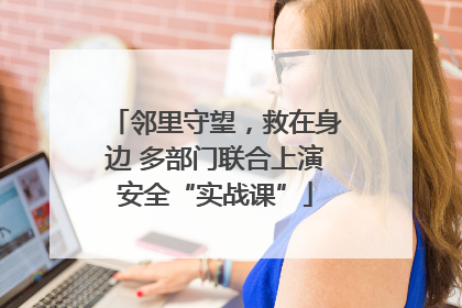 邻里守望，救在身边 多部门联合上演安全“实战课”