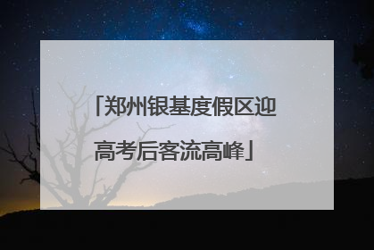 郑州银基度假区迎高考后客流高峰