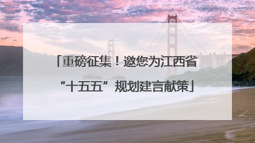 重磅征集！邀您为江西省“十五五”规划建言献策
