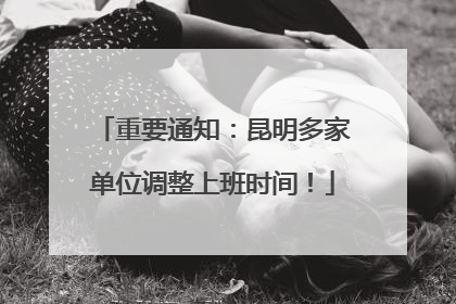 重要通知：昆明多家单位调整上班时间！