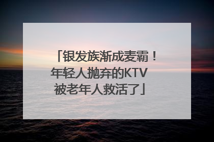 银发族渐成麦霸！年轻人抛弃的KTV被老年人救活了