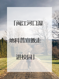 闽江河口湿地科普宣教走进校园