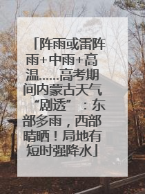 阵雨或雷阵雨+中雨+高温……高考期间内蒙古天气“剧透”：东部多雨，西部晴晒！局地有短时强降水