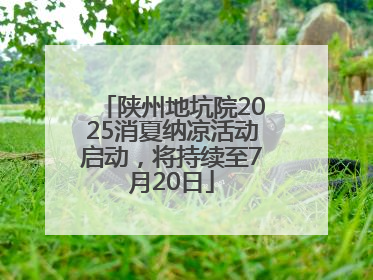 陕州地坑院2025消夏纳凉活动启动，将持续至7月20日