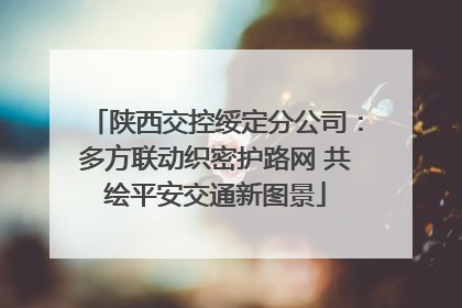 陕西交控绥定分公司：多方联动织密护路网 共绘平安交通新图景
