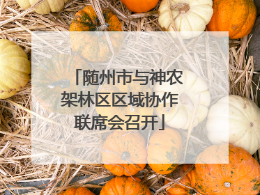 随州市与神农架林区区域协作联席会召开