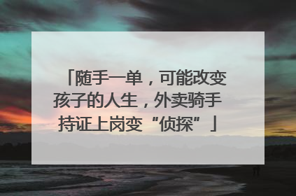 随手一单，可能改变孩子的人生，外卖骑手持证上岗变“侦探”