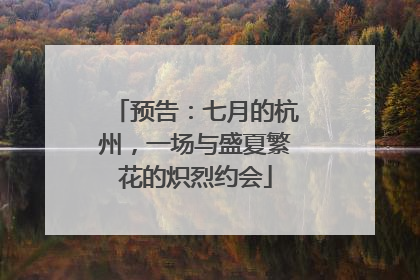 预告：七月的杭州，一场与盛夏繁花的炽烈约会