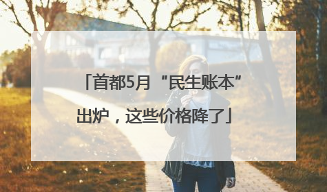 首都5月“民生账本”出炉，这些价格降了