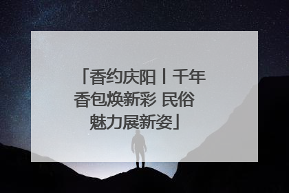 香约庆阳丨千年香包焕新彩 民俗魅力展新姿
