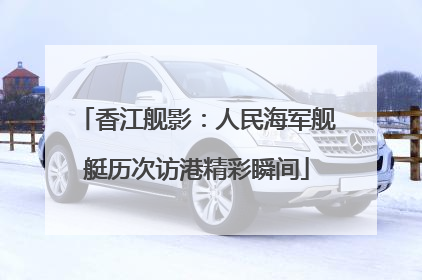 香江舰影：人民海军舰艇历次访港精彩瞬间
