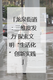 龙泉街道：三维度发力 探索文明“生活化”创新实践