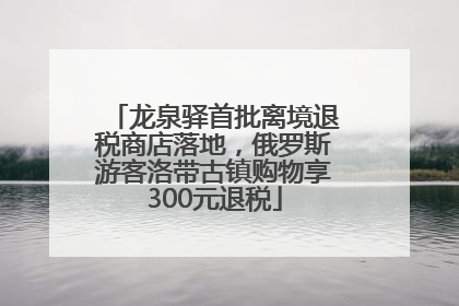 龙泉驿首批离境退税商店落地，俄罗斯游客洛带古镇购物享300元退税