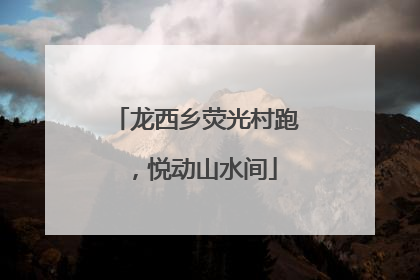 龙西乡荧光村跑，悦动山水间