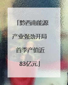 黔西南能源产业强劲开局 首季产值近83亿元