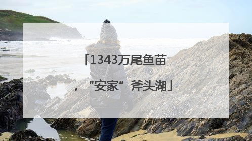 1343万尾鱼苗，“安家”斧头湖