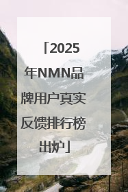 2025年NMN品牌用户真实反馈排行榜出炉
