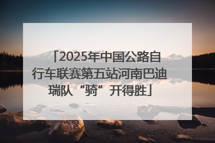 2025年中国公路自行车联赛第五站河南巴迪瑞队“骑”开得胜