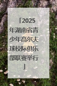 2025年湖南省青少年高尔夫球校际俱乐部联赛举行
