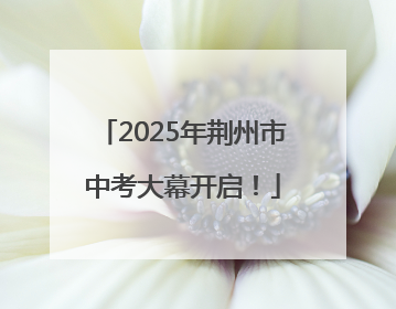2025年荆州市中考大幕开启！