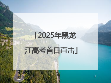 2025年黑龙江高考首日直击