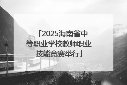 2025海南省中等职业学校教师职业技能竞赛举行