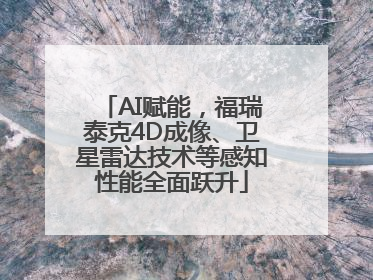 AI赋能，福瑞泰克4D成像、卫星雷达技术等感知性能全面跃升