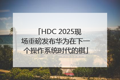 HDC 2025现场重磅发布华为在下一个操作系统时代的棋