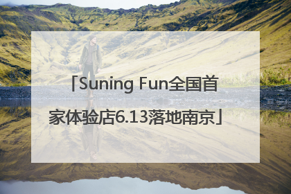 Suning Fun全国首家体验店6.13落地南京